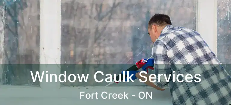 Window Caulk Services Fort Creek - ON