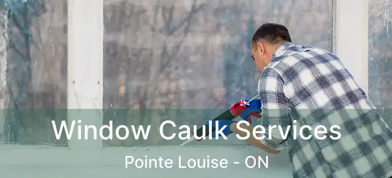 Window Caulk Services Pointe Louise - ON
