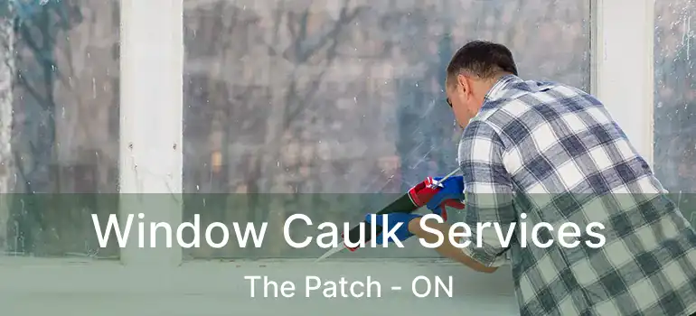 Window Caulk Services The Patch - ON