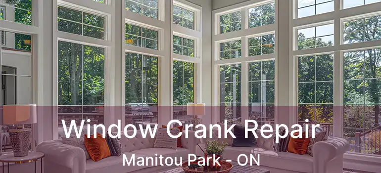 Window Crank Repair Manitou Park - ON