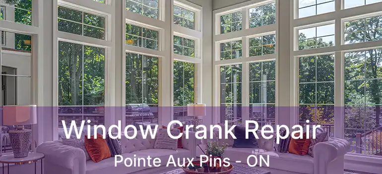 Window Crank Repair Pointe Aux Pins - ON