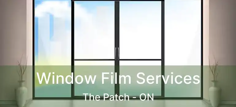 Window Film Services The Patch - ON