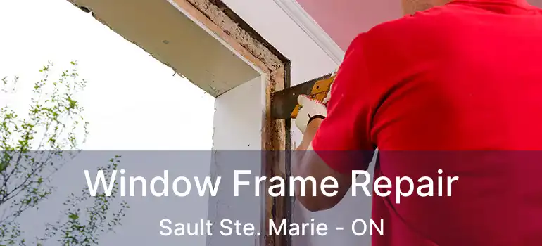 Window Frame Repair Sault Ste. Marie - ON