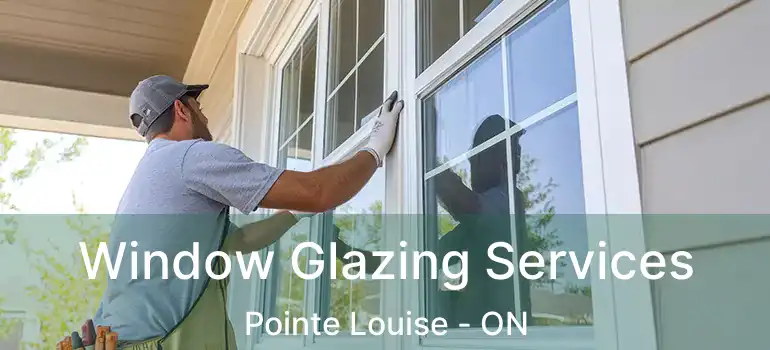 Window Glazing Services Pointe Louise - ON