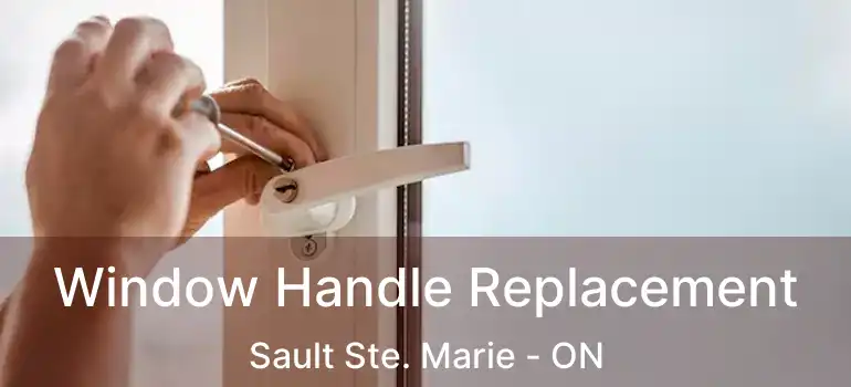  Window Handle Replacement Sault Ste. Marie - ON