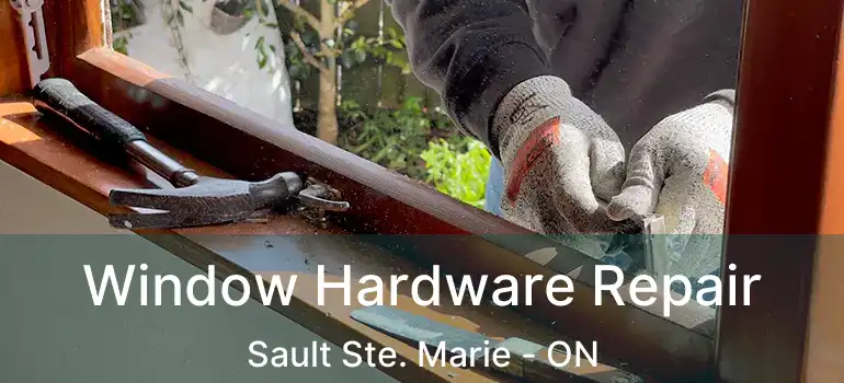 Window Hardware Repair Sault Ste. Marie - ON