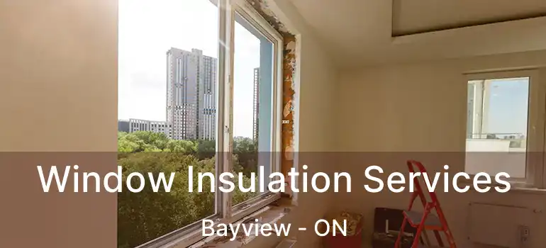 Window Insulation Services Bayview - ON