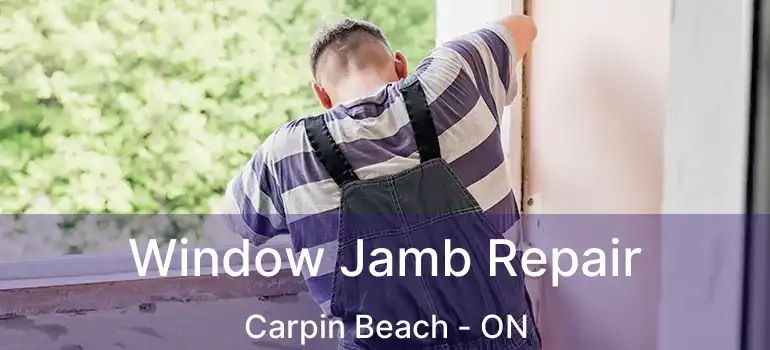 Window Jamb Repair Carpin Beach - ON