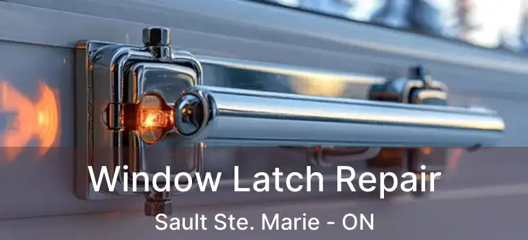 Window Latch Repair Sault Ste. Marie - ON