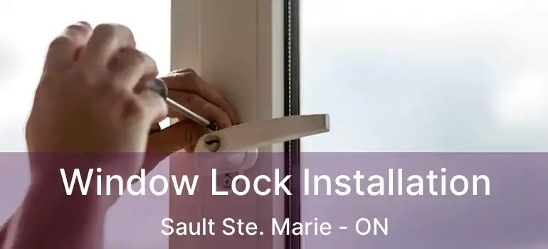 Window Lock Installation Sault Ste. Marie - ON