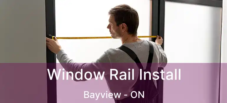 Window Rail Install Bayview - ON
