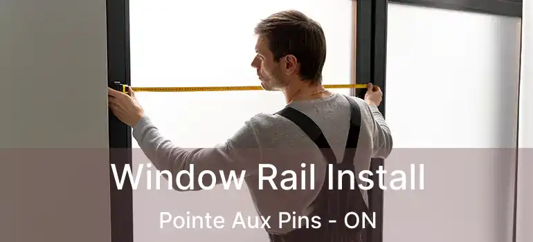Window Rail Install Pointe Aux Pins - ON