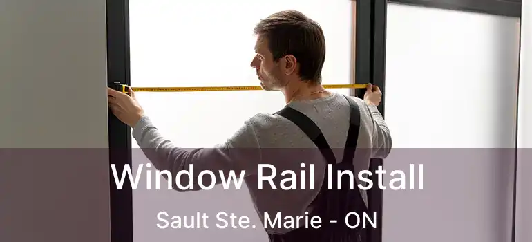  Window Rail Install Sault Ste. Marie - ON