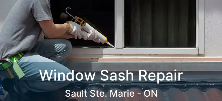 Window Sash Repair Sault Ste. Marie - ON