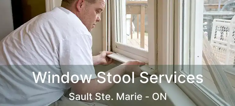 Window Stool Services Sault Ste. Marie - ON