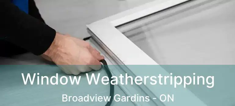 Window Weatherstripping Broadview Gardins - ON