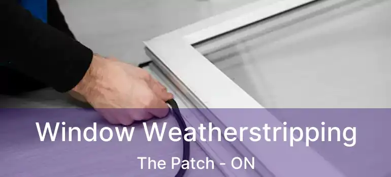 Window Weatherstripping The Patch - ON